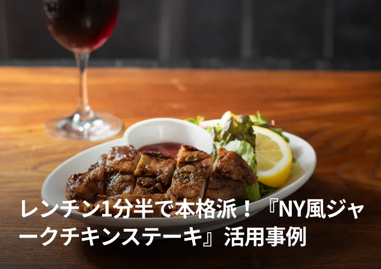 レンチン1分半で本格派！『NY風ジャークチキンステーキ』活用事例